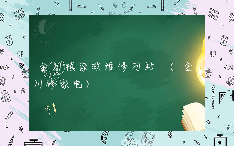 金川镇家政维修网站 (金川修家电)